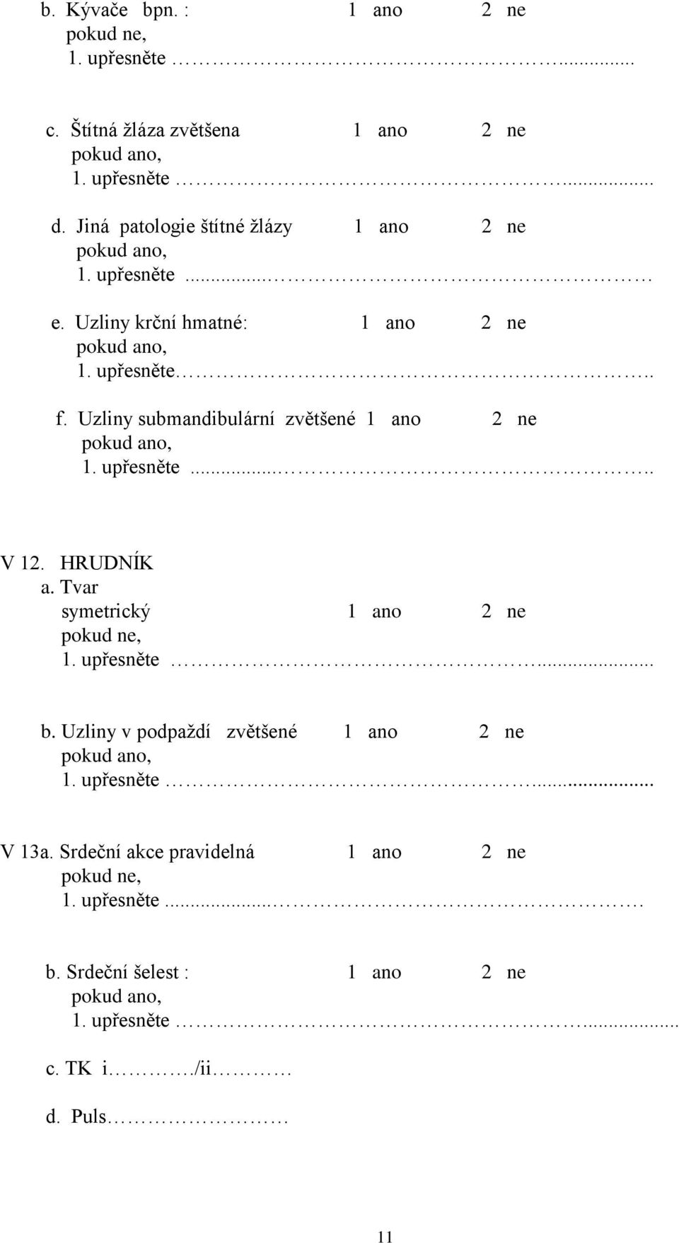 Uzliny submandibulární zvětšené 1 ano 2 ne 1. upřesněte..... V 12. HRUDNÍK a. Tvar symetrický 1 ano 2 ne 1. upřesněte... b.