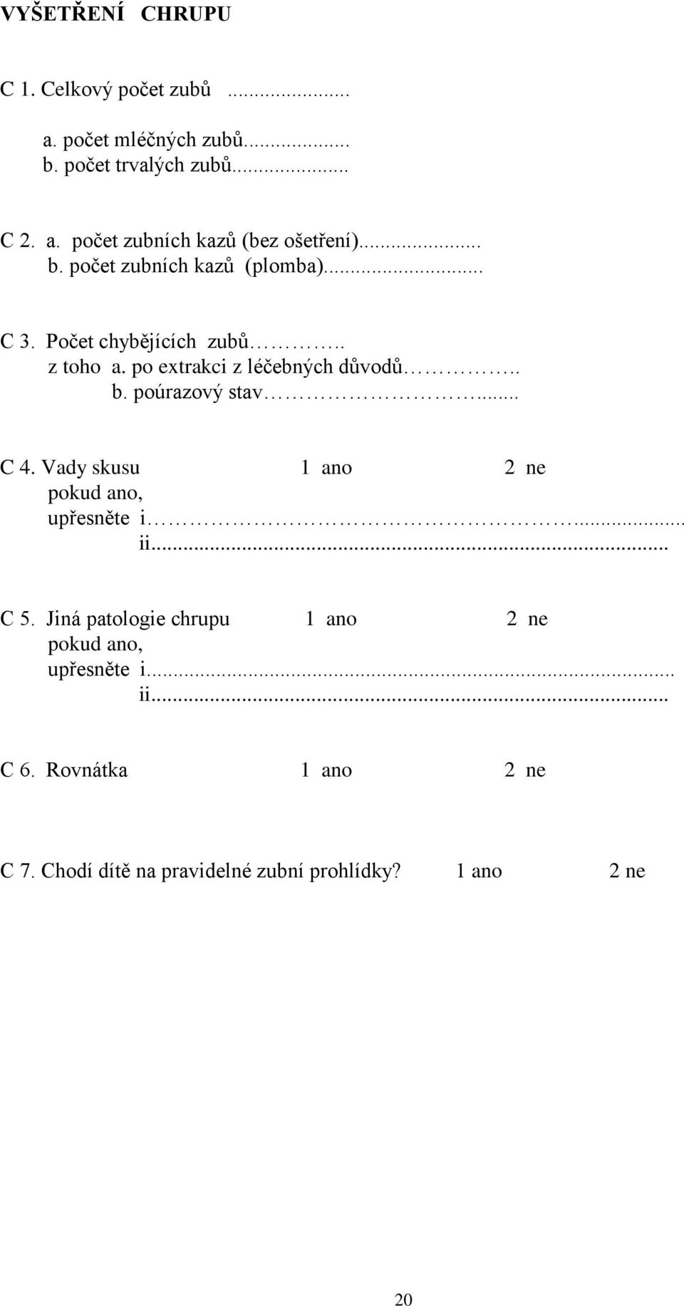 .. C 4. Vady skusu 1 ano 2 ne upřesněte i... ii... C 5. Jiná patologie chrupu 1 ano 2 ne upřesněte i... ii... C 6.