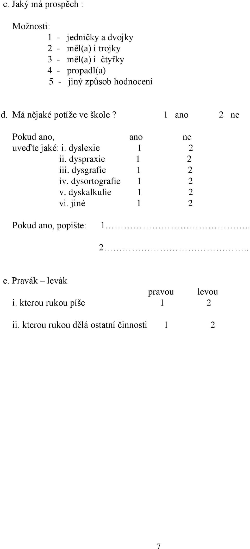 dyslexie 1 2 ii. dyspraxie 1 2 iii. dysgrafie 1 2 iv. dysortografie 1 2 v. dyskalkulie 1 2 vi.