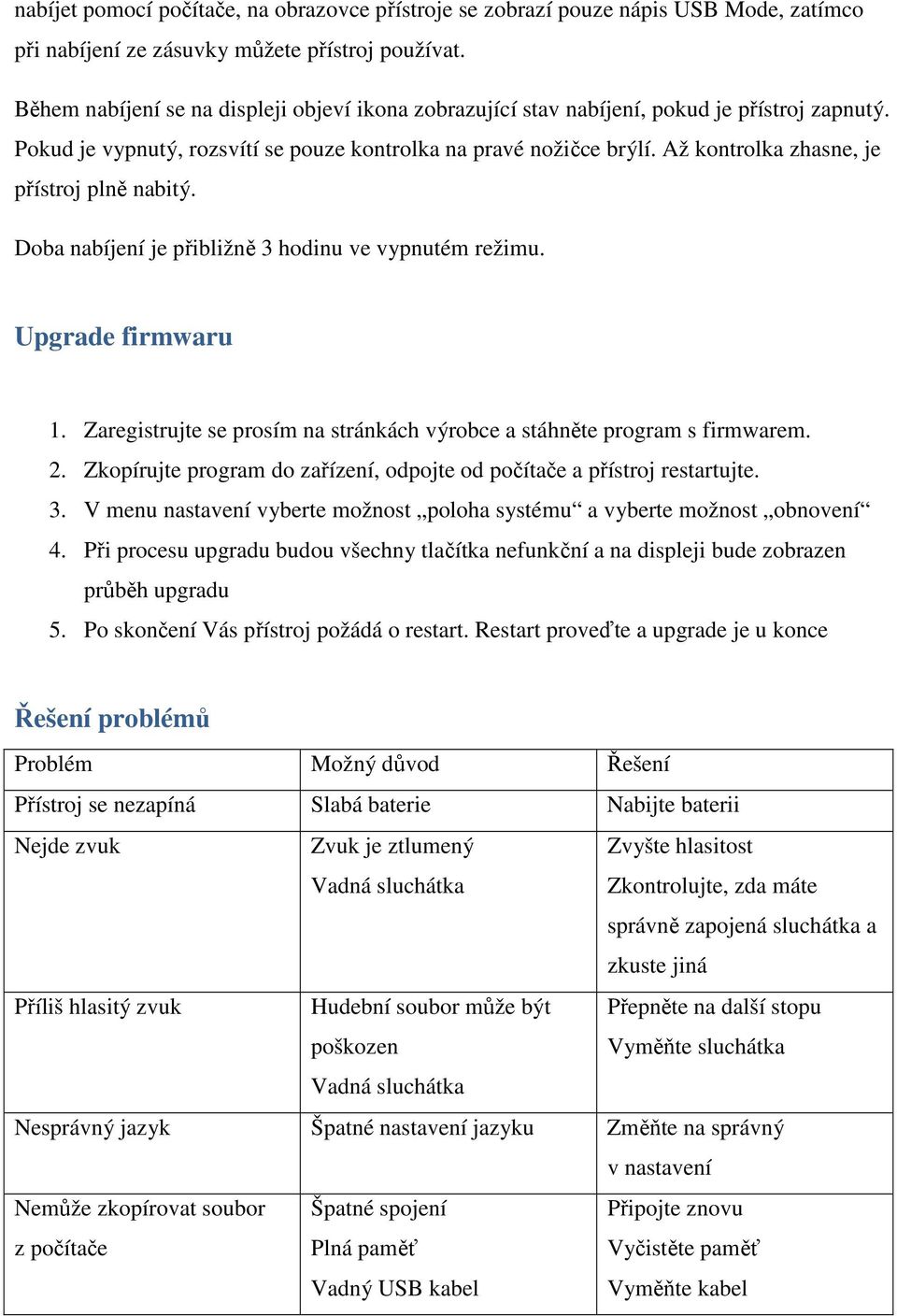 Až kontrolka zhasne, je přístroj plně nabitý. Doba nabíjení je přibližně 3 hodinu ve vypnutém režimu. Upgrade firmwaru 1. Zaregistrujte se prosím na stránkách výrobce a stáhněte program s firmwarem.