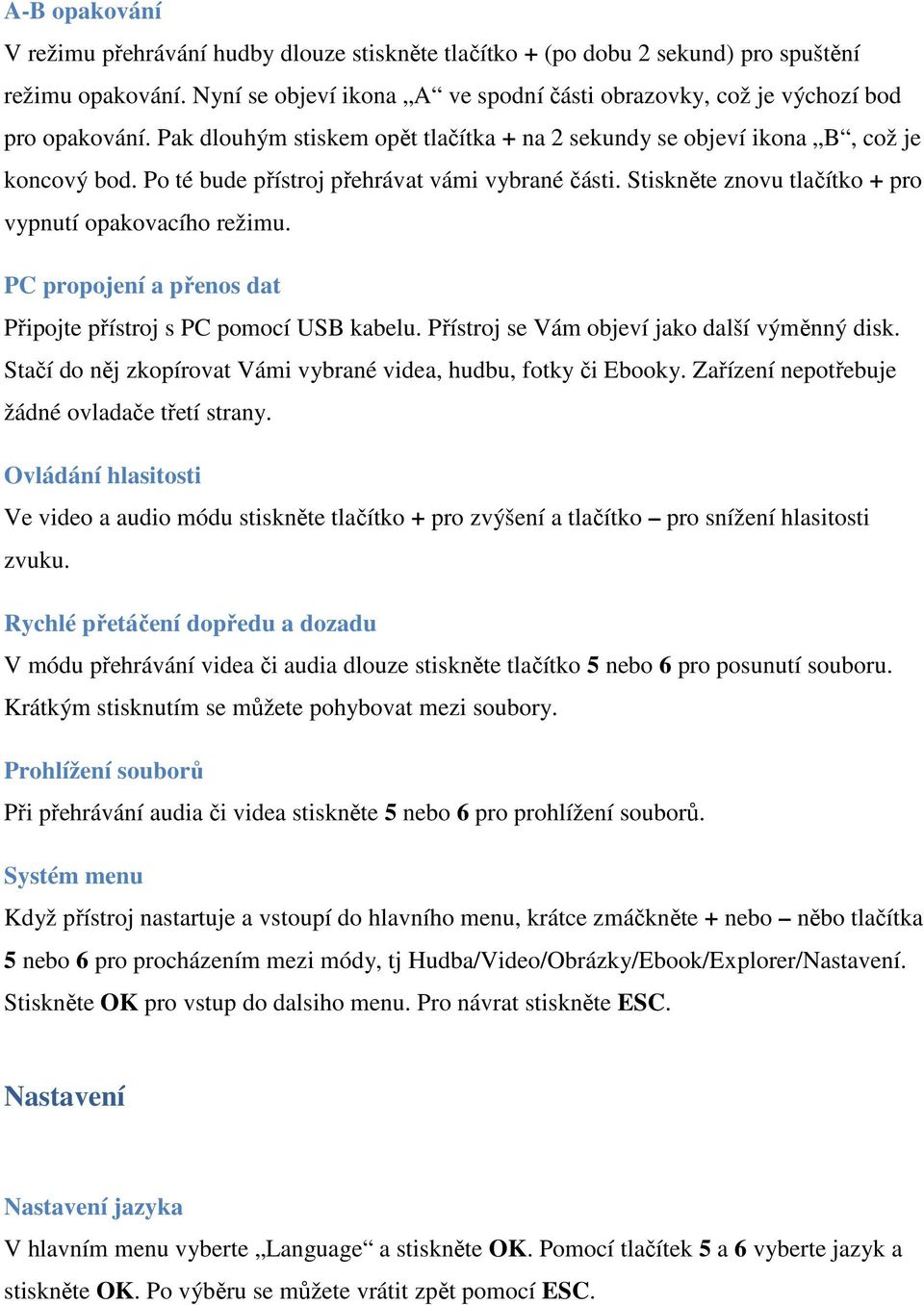 Po té bude přístroj přehrávat vámi vybrané části. Stiskněte znovu tlačítko + pro vypnutí opakovacího režimu. PC propojení a přenos dat Připojte přístroj s PC pomocí USB kabelu.