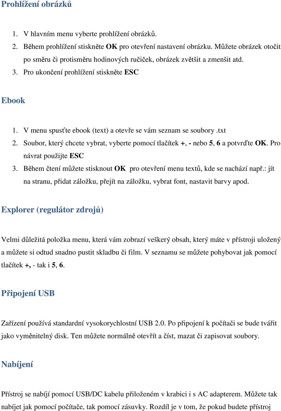 V menu spusťte ebook (text) a otevře se vám seznam se soubory.txt 2. Soubor, který chcete vybrat, vyberte pomocí tlačítek +, - nebo 5, 6 a potvrďte OK. Pro návrat použijte ESC 3.