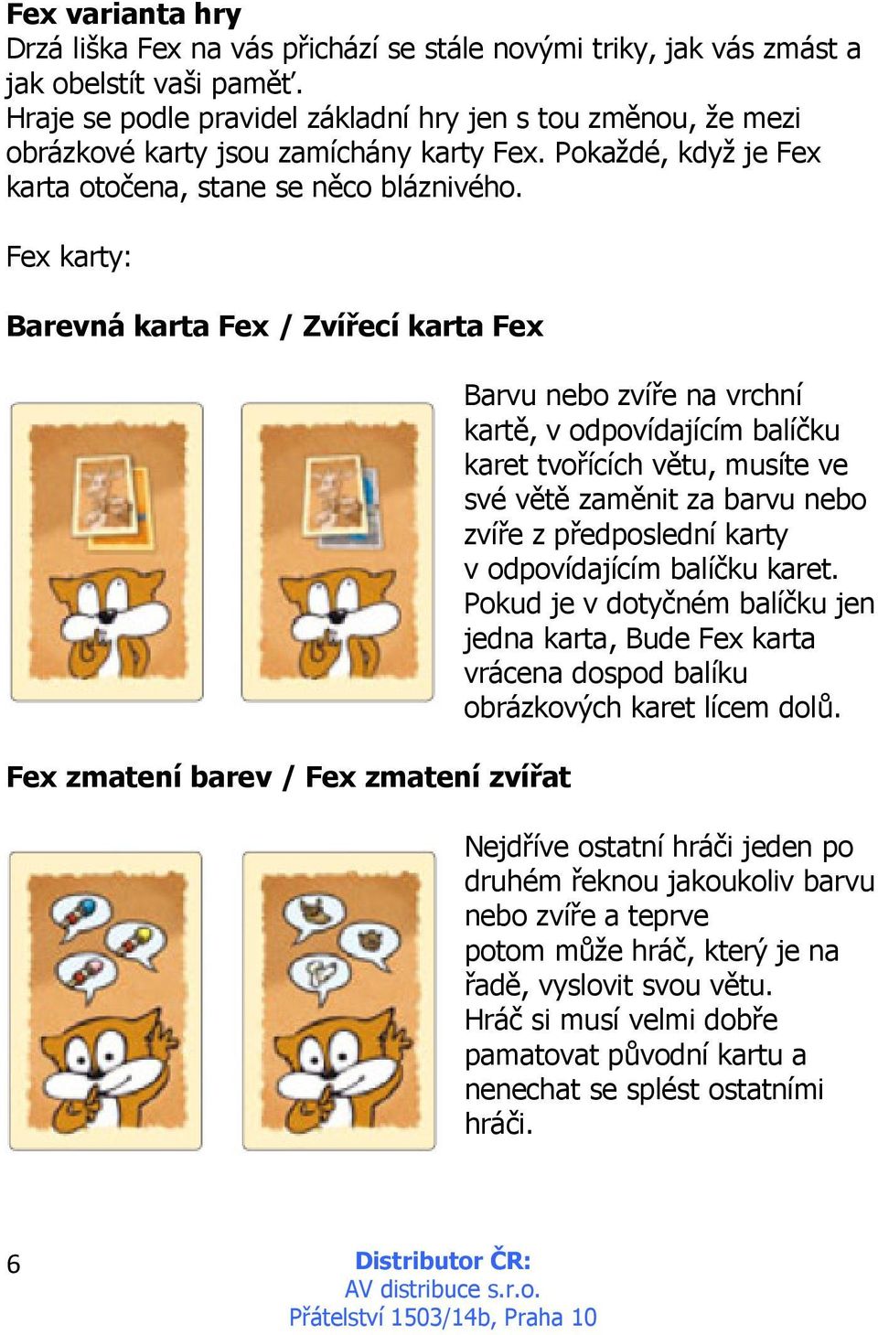 Fex karty: Barevná karta Fex / Zvířecí karta Fex Fex zmatení barev / Fex zmatení zvířat Barvu nebo zvíře na vrchní kartě, v odpovídajícím balíčku karet tvořících větu, musíte ve své větě zaměnit za