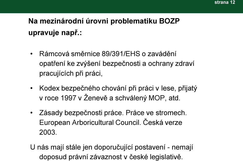 Kodex bezpečného chování při práci v lese, přijatý v roce 1997 v Ţenevě a schválený MOP, atd.