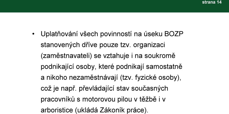 podnikají samostatně a nikoho nezaměstnávají (tzv. fyzické osoby), coţ je např.