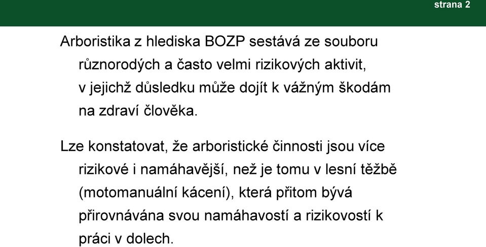 Lze konstatovat, ţe arboristické činnosti jsou více rizikové i namáhavější, neţ je tomu v