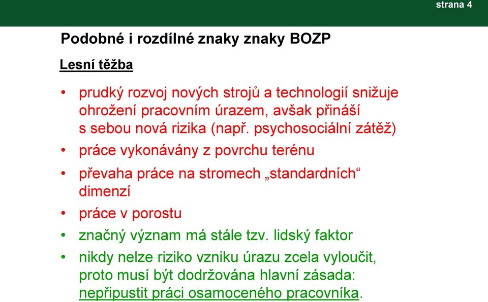 psychosociální zátěţ) práce vykonávány z povrchu terénu převaha práce na stromech standardních dimenzí práce v