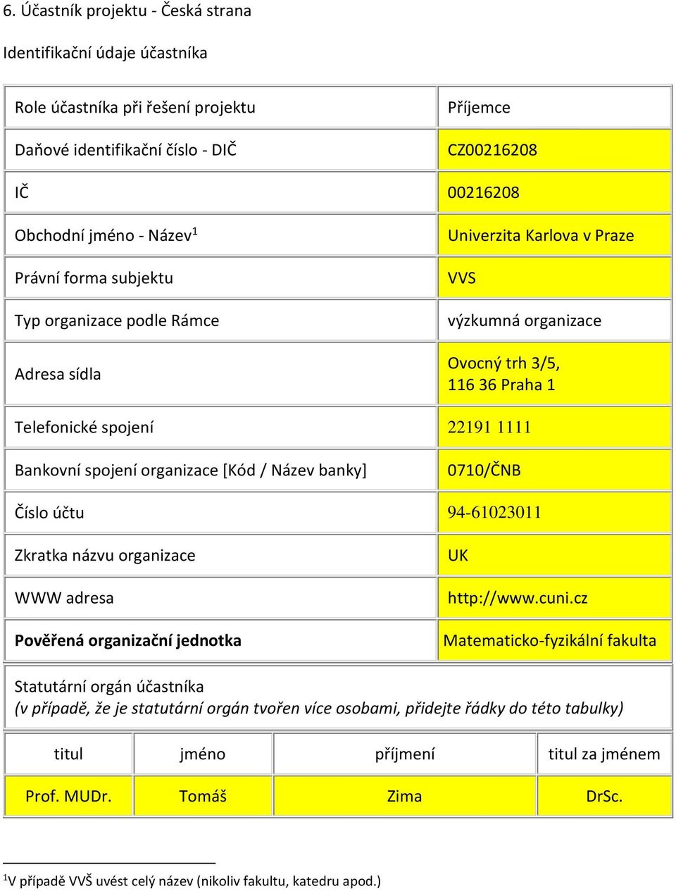 [Kód / Název banky] 0710/ČNB Číslo účtu 94-61023011 Zkratka názvu organizace WWW adresa Pověřená organizační jednotka UK http://www.cuni.