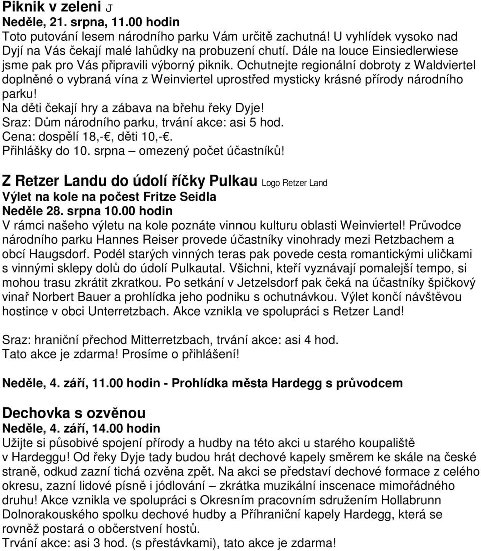Ochutnejte regionální dobroty z Waldviertel doplněné o vybraná vína z Weinviertel uprostřed mysticky krásné přírody národního parku! Na děti čekají hry a zábava na břehu řeky Dyje!