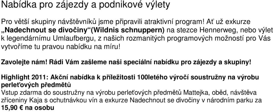 vytvoříme tu pravou nabídku na míru! Zavolejte nám! Rádi Vám zašleme naši speciální nabídku pro zájezdy a skupiny!