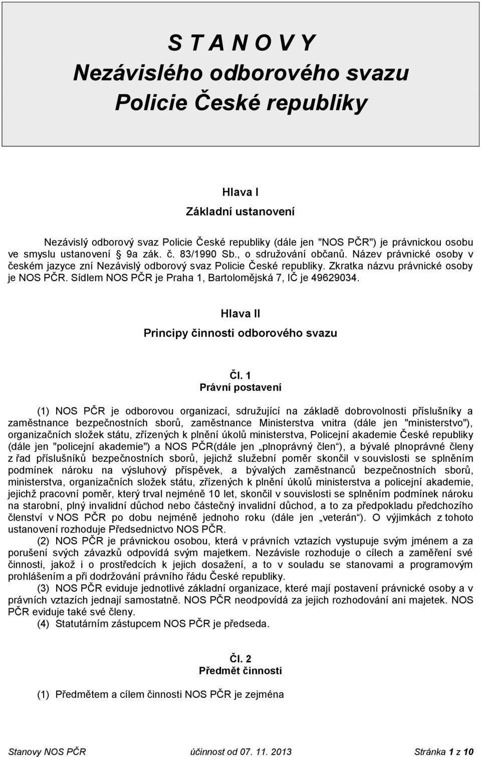 Sídlem NOS PČR je Praha 1, Bartolomějská 7, IČ je 49629034. Hlava II Principy činnosti odborového svazu Čl.