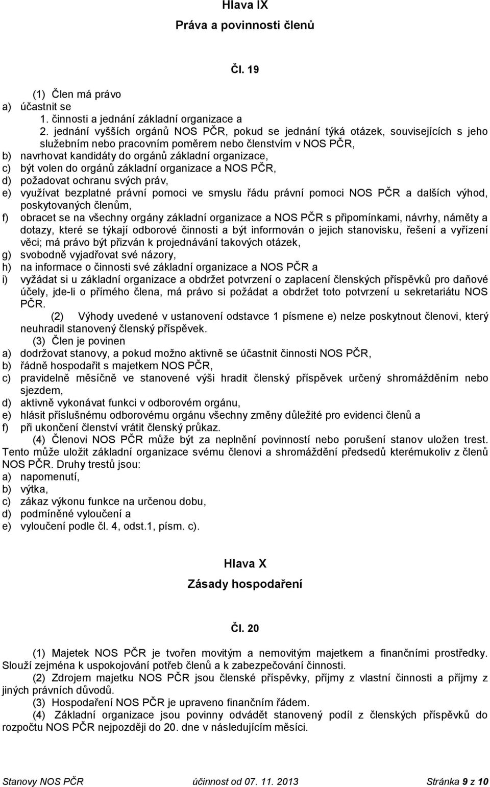 být volen do orgánů základní organizace a NOS PČR, d) požadovat ochranu svých práv, e) využívat bezplatné právní pomoci ve smyslu řádu právní pomoci NOS PČR a dalších výhod, poskytovaných členům, f)