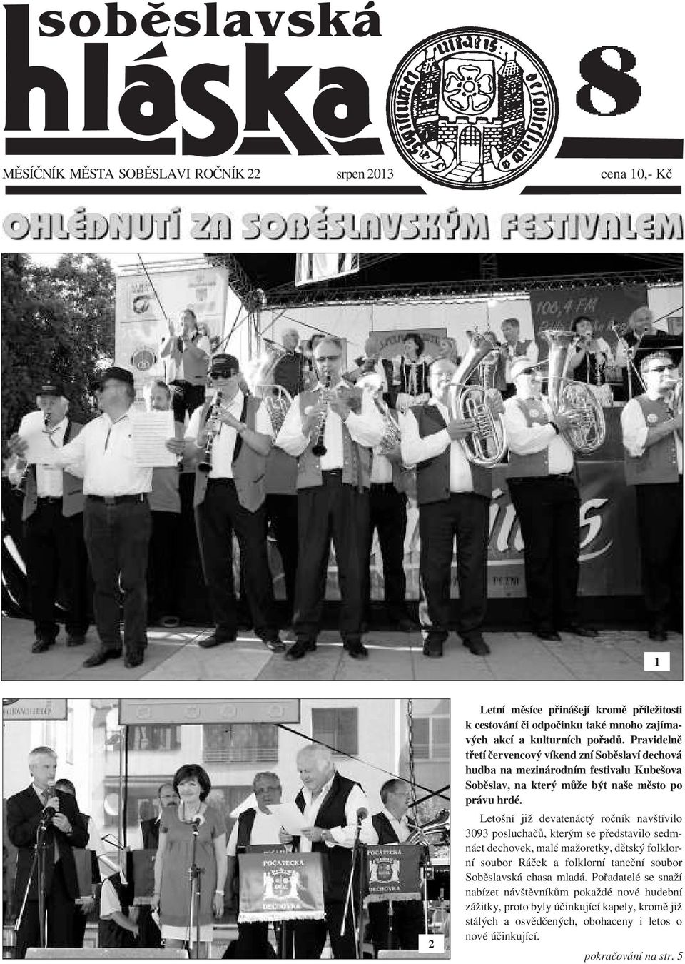 Letošní již devatenáctý ročník navštívilo 3093 posluchačů, kterým se představilo sedmnáct dechovek, malé mažoretky, dětský folklorní soubor Ráček a folklorní taneční soubor