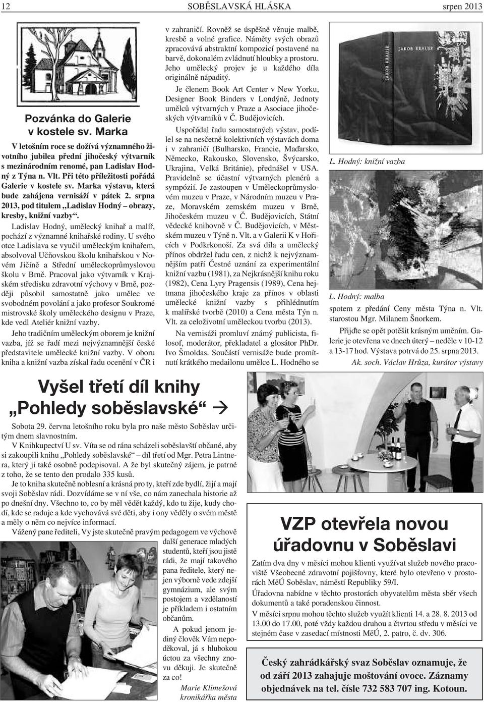 Marka výstavu, která bude zahájena vernisáží v pátek 2. srpna 2013, pod titulem Ladislav Hodný obrazy, kresby, knižní vazby.