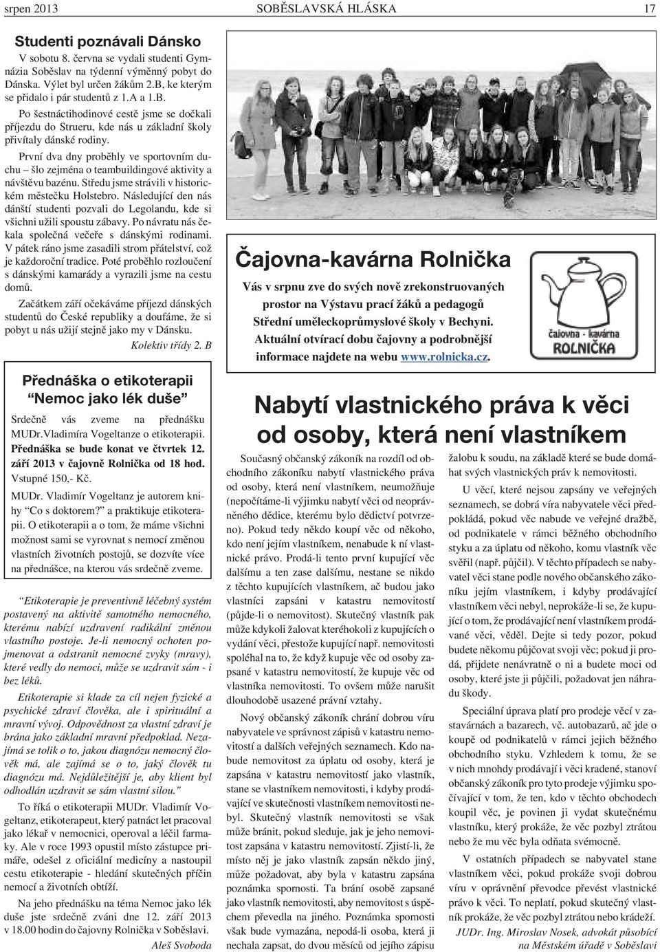První dva dny proběhly ve sportovním duchu šlo zejména o teambuildingové aktivity a návštěvu bazénu. Středu jsme strávili v historickém městečku Holstebro.