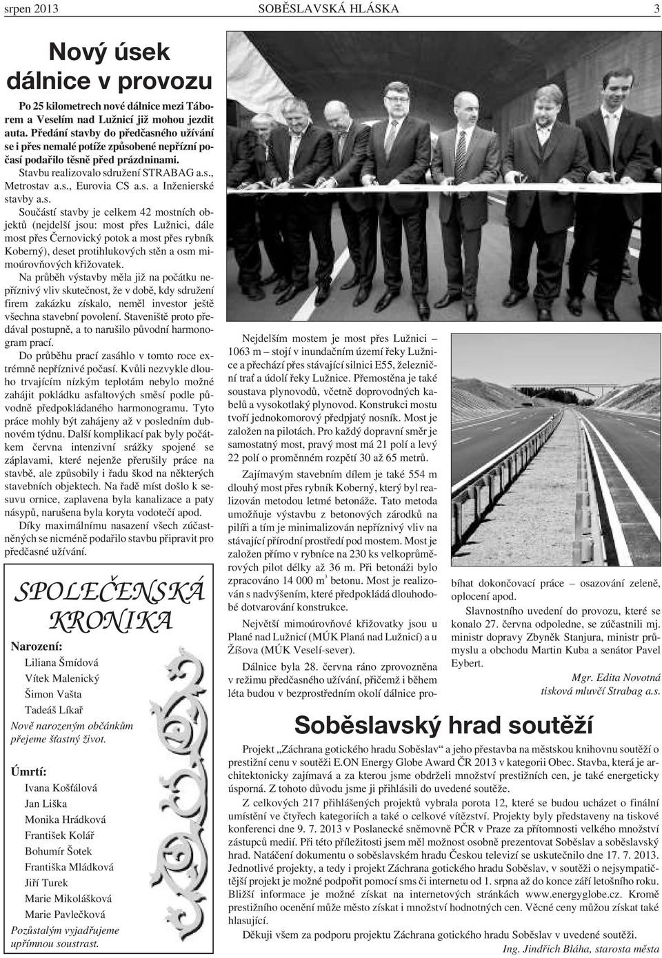 s. Součástí stavby je celkem 42 mostních objektů (nejdelší jsou: most přes Lužnici, dále most přes Černovický potok a most přes rybník Koberný), deset protihlukových stěn a osm mimoúrovňových