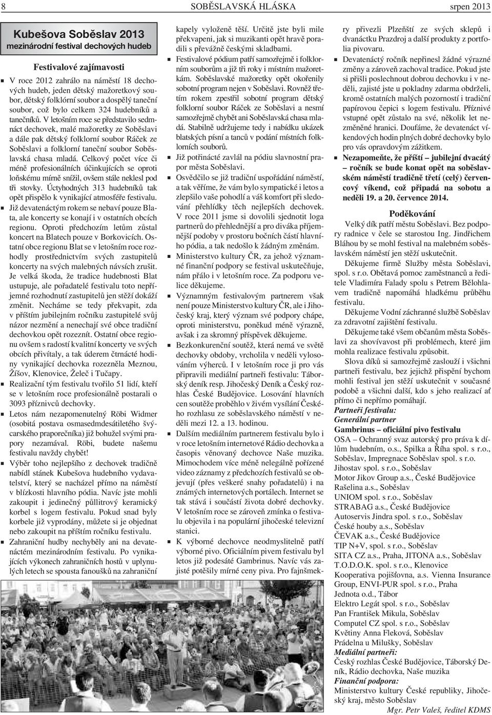 V letošním roce se představilo sedmnáct dechovek, malé mažoretky ze Soběslavi a dále pak dětský folklorní soubor Ráček ze Soběslavi a folklorní taneční soubor Soběslavská chasa mladá.