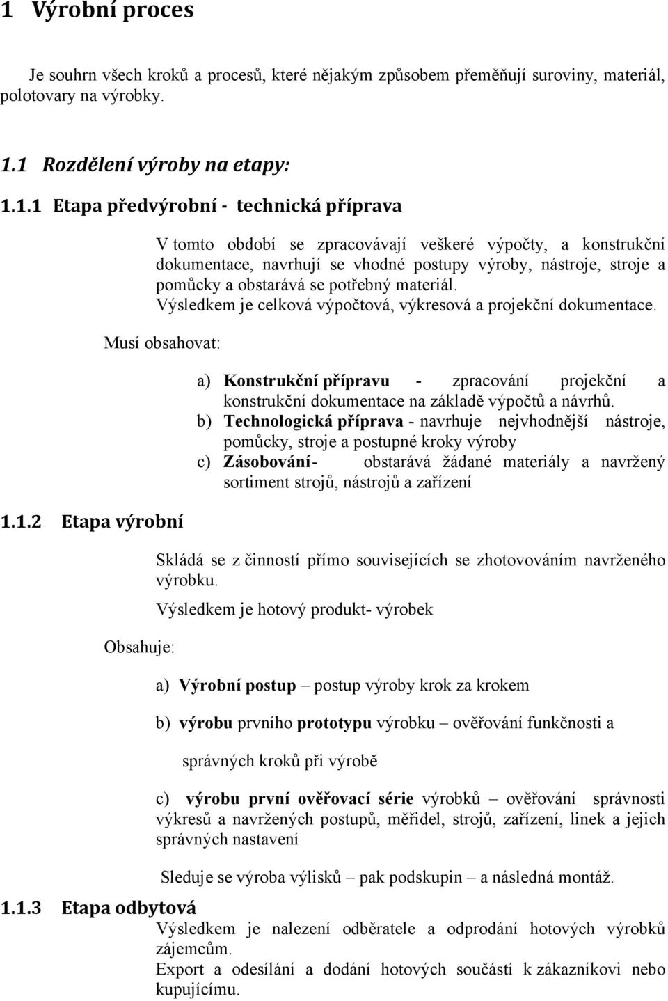 Výsledkem je celková výpočtová, výkresová a projekční dokumentace. Musí obsahovat: 1.