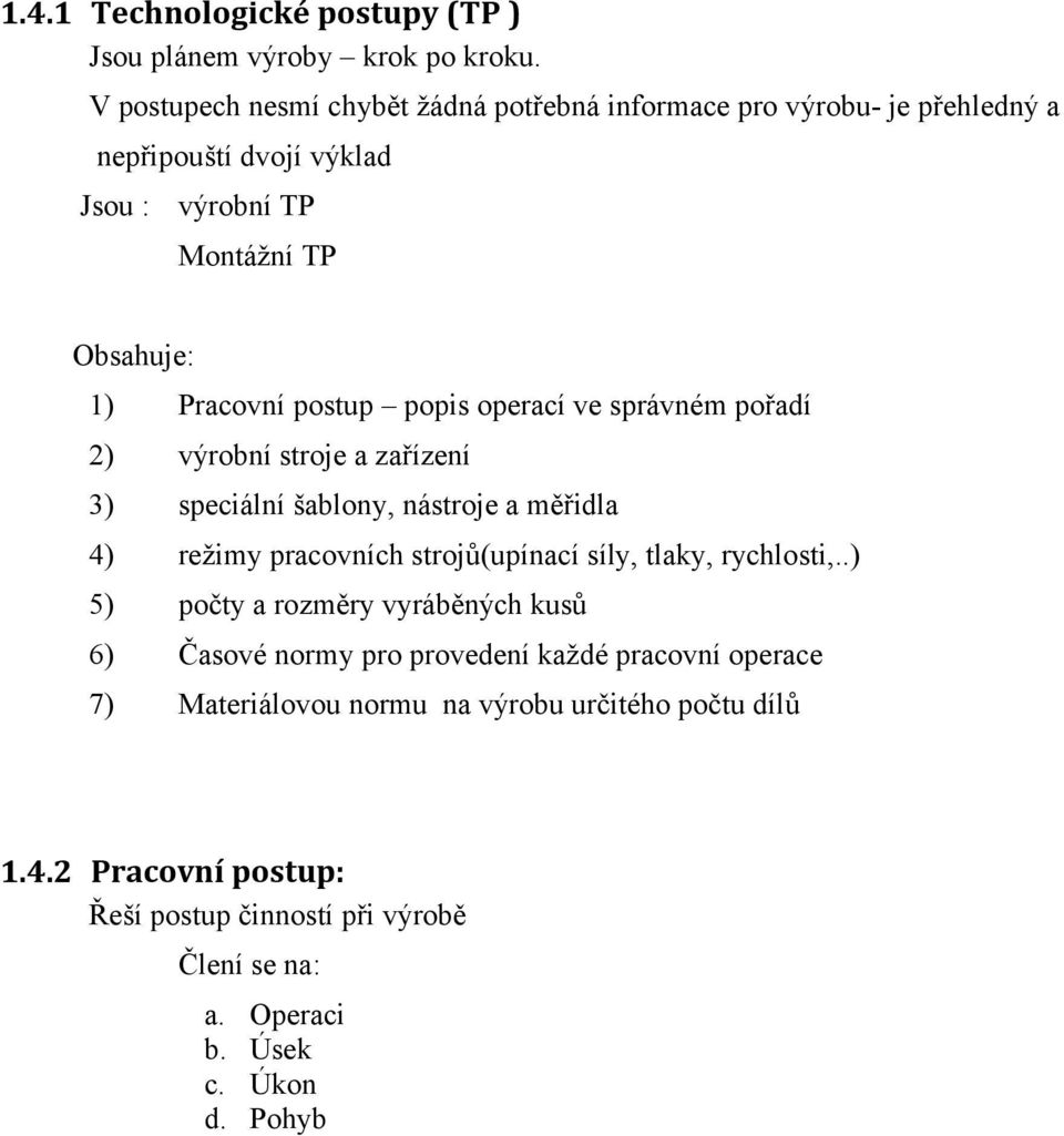 postup popis operací ve správném pořadí 2) výrobní stroje a zařízení 3) speciální šablony, nástroje a měřidla 4) režimy pracovních strojů(upínací síly, tlaky,