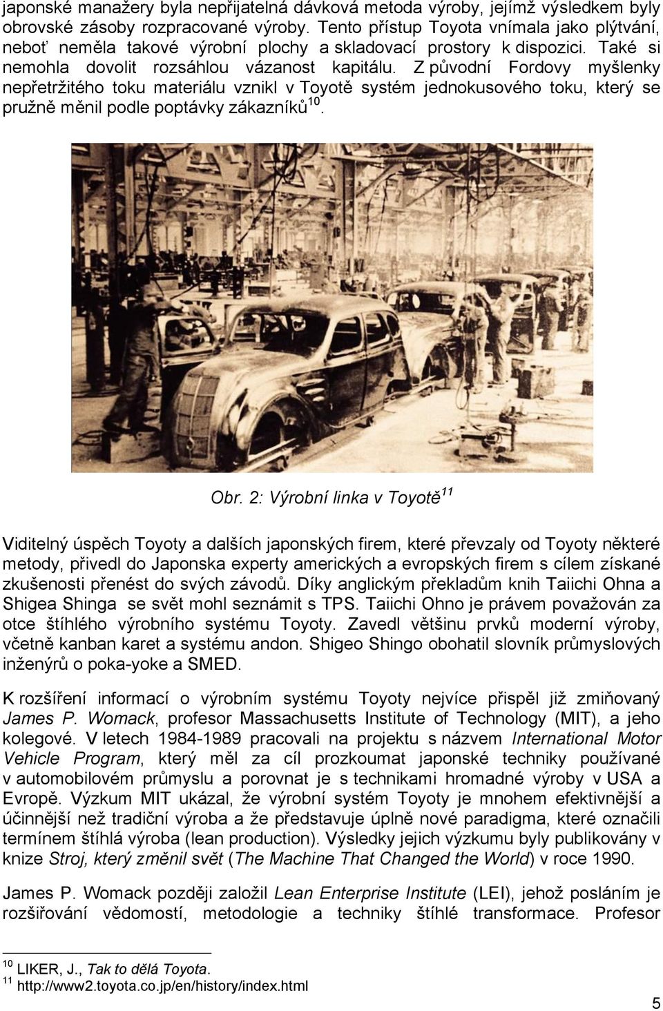 Z původní Fordovy myšlenky nepřetržitého toku materiálu vznikl v Toyotě systém jednokusového toku, který se pružně měnil podle poptávky zákazníků 10. Obr.