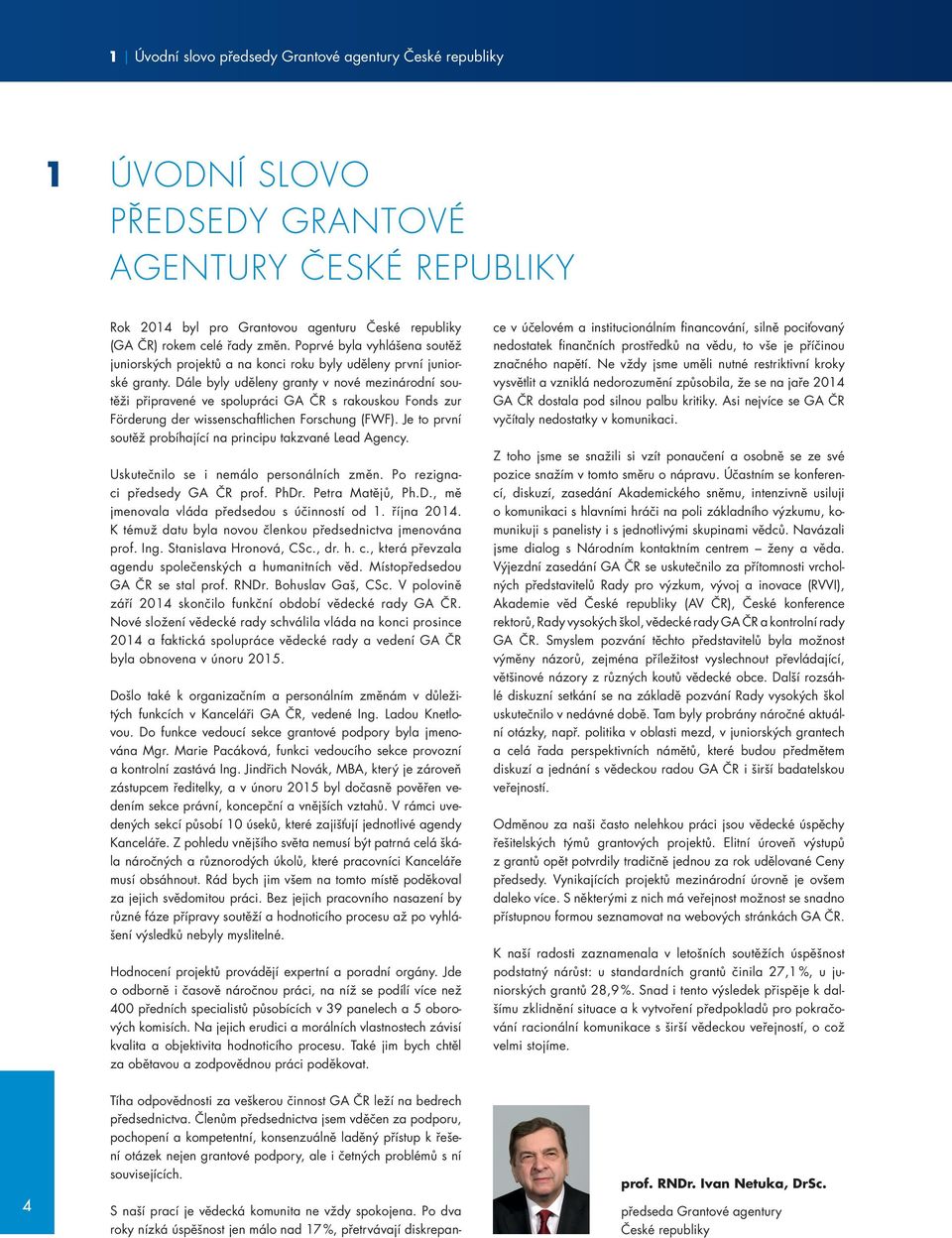 Dále byly uděleny granty v nové mezinárodní soutěži připravené ve spolupráci GA ČR s rakouskou Fonds zur Förderung der wissenschaftlichen Forschung (FWF).