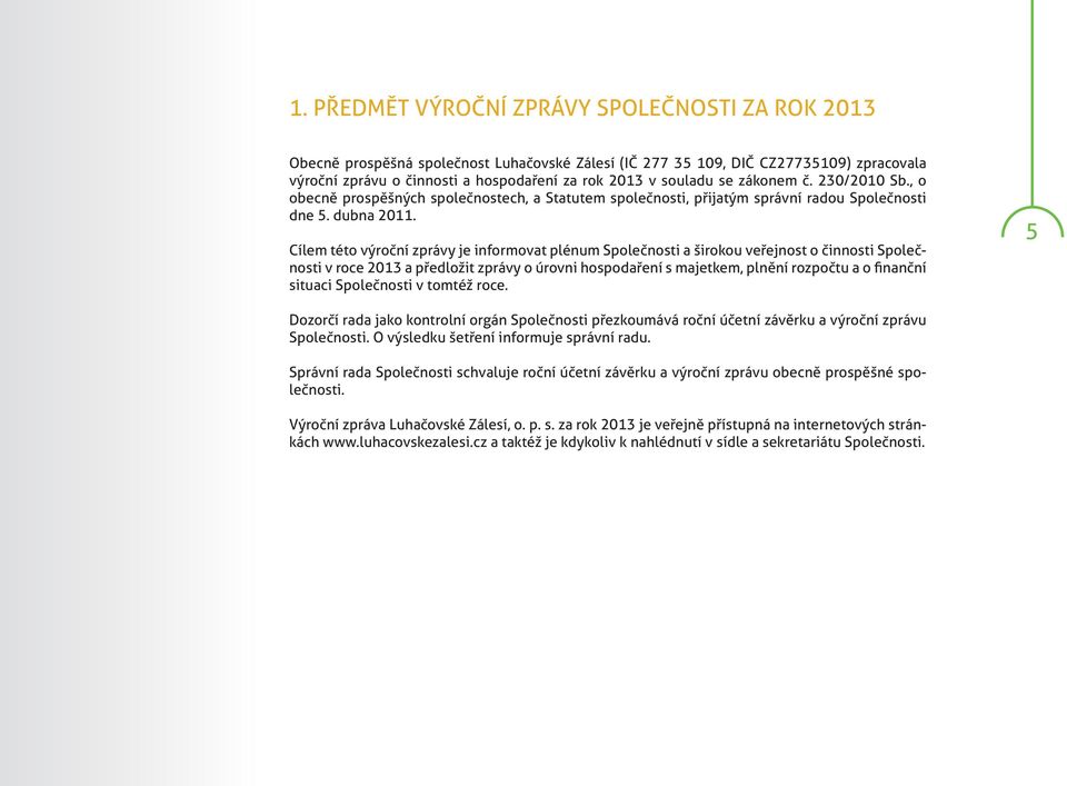 Cílem této výroční zprávy je informovat plénum Společnosti a širokou veřejnost o činnosti Společnosti v roce 2013 a předložit zprávy o úrovni hospodaření s majetkem, plnění rozpočtu a o finanční