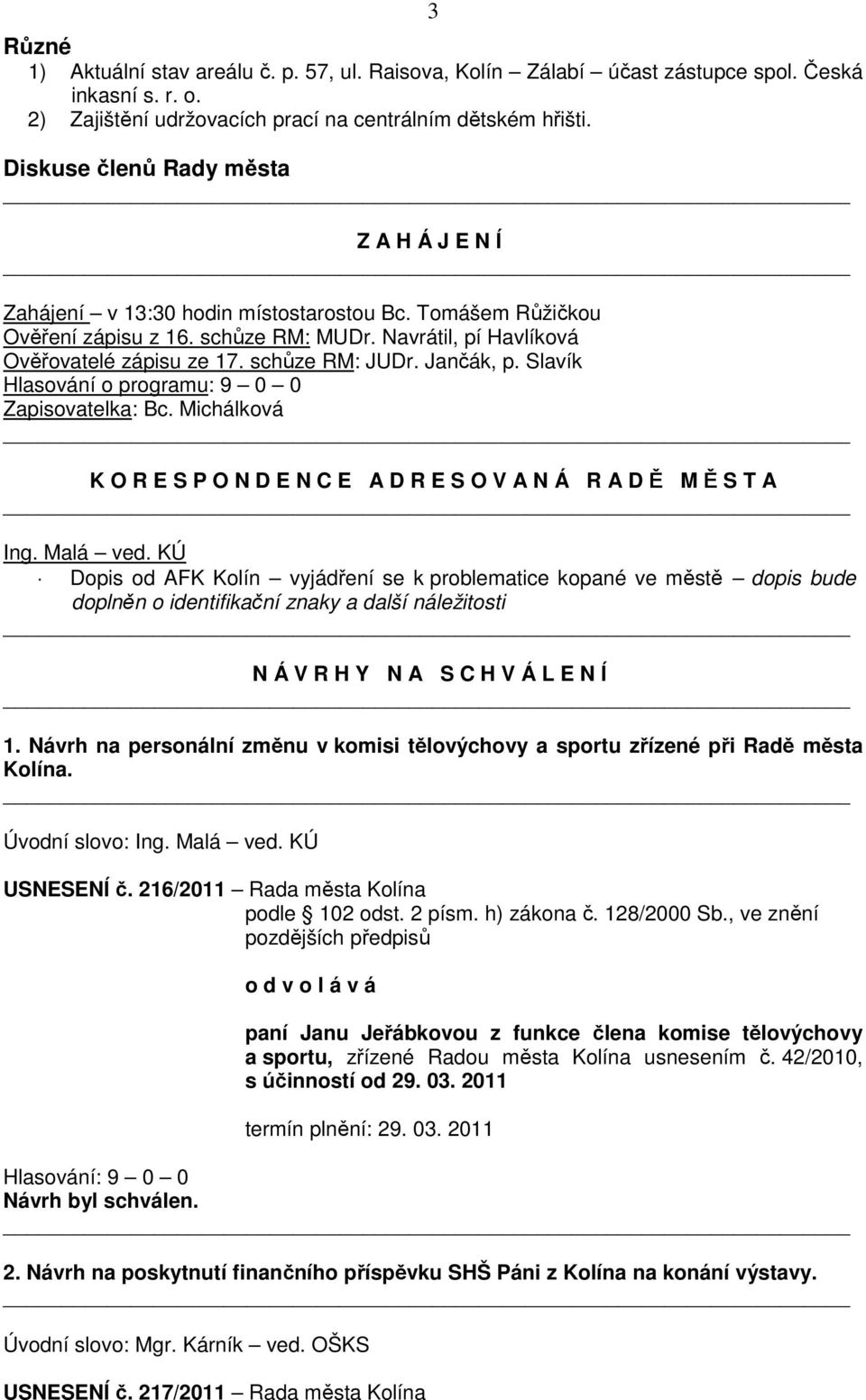 schůze RM: JUDr. Jančák, p. Slavík Hlasování o programu: 9 0 0 Zapisovatelka: Bc. Michálková K O R E S P O N D E N C E A D R E S O V A N Á R A D Ě M Ě S T A Ing. Malá ved.