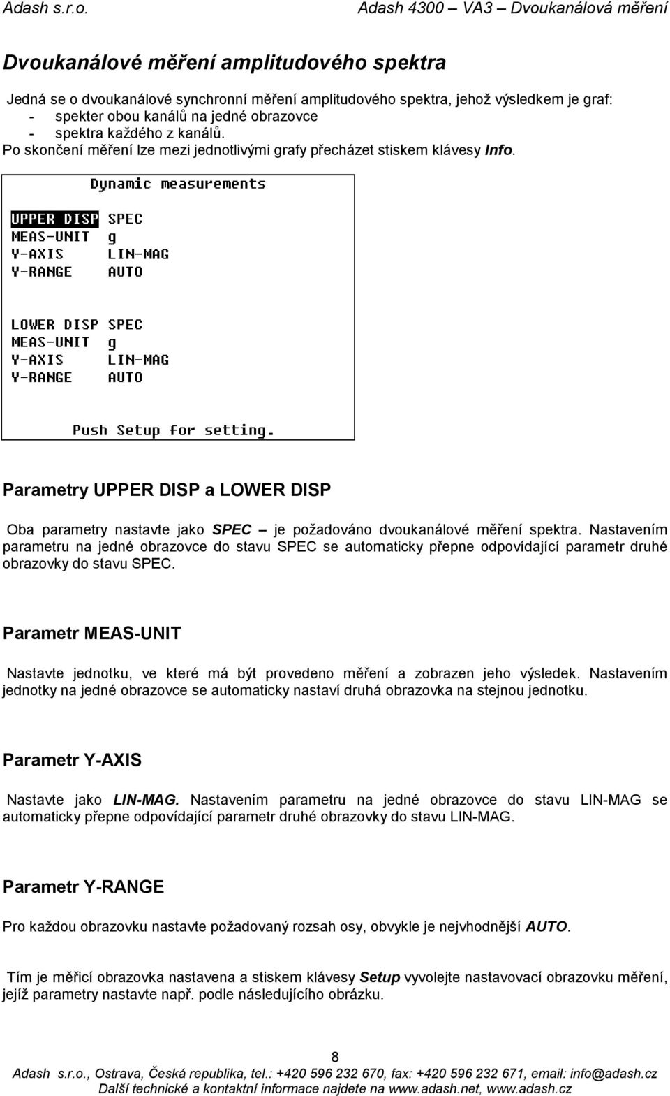 Nastavením parametru na jedné obrazovce do stavu SPEC se automaticky přepne odpovídající parametr druhé obrazovky do stavu SPEC.