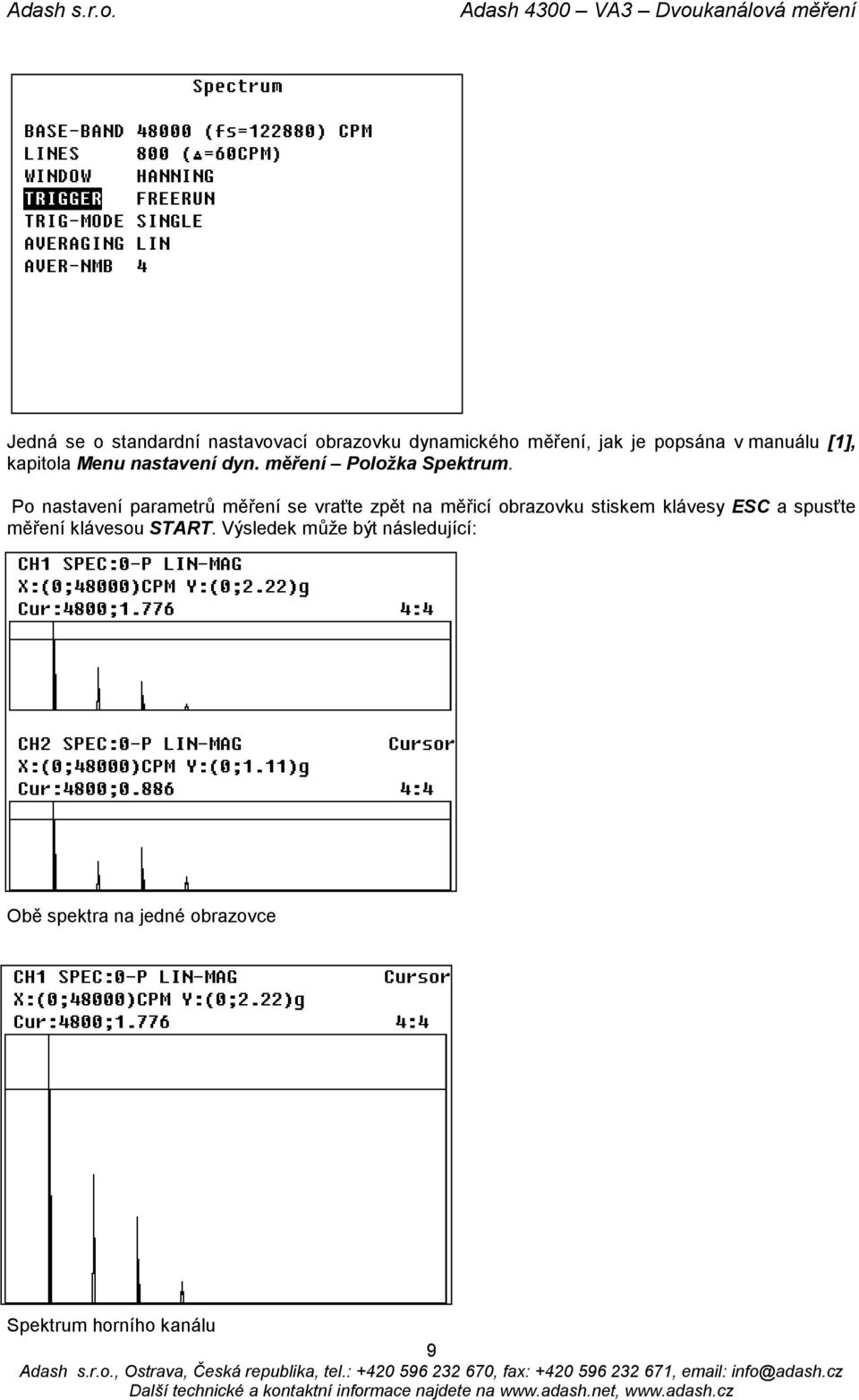 Po nastavení parametrů měření se vraťte zpět na měřicí obrazovku stiskem klávesy ESC a