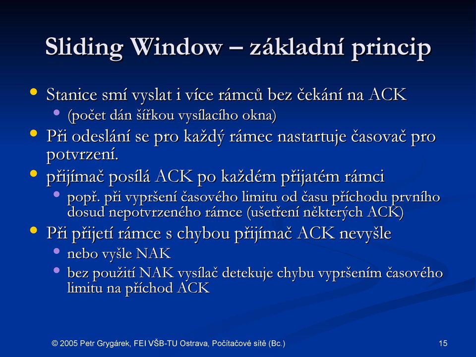 při vypršení časového limitu od času příchodu prvního dosud nepotvrzeného rámce (ušetření některých ACK) Při přijetí