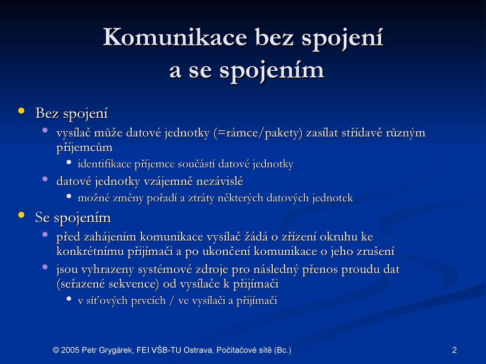 Se spojením před zahájením komunikace vysílač žádá o zřízení okruhu ke konkrétnímu přijímači a po ukončení komunikace o jeho zrušení jsou