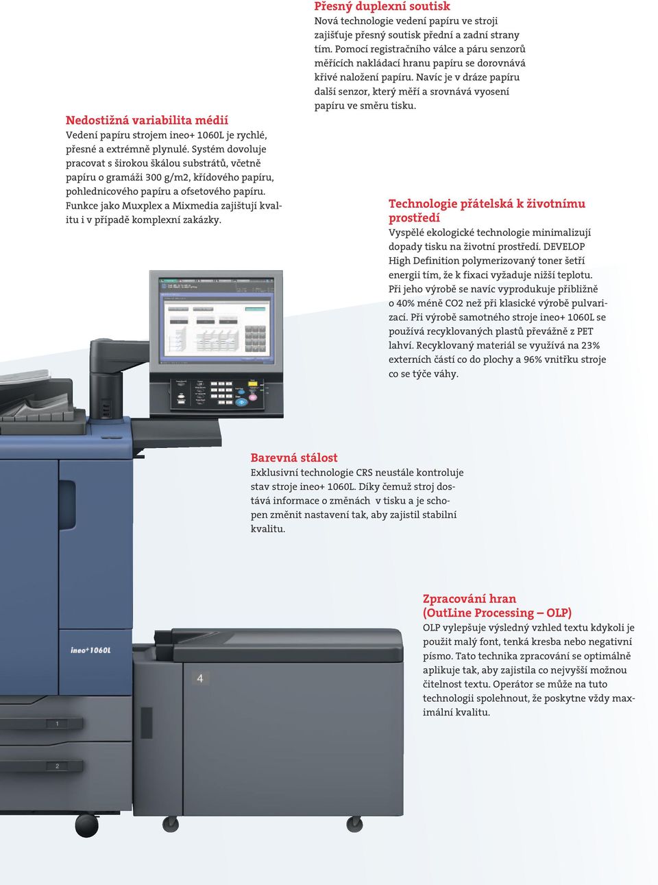 Funkce jako Muxplex a Mixmedia zajištují kvalitu i v případě komplexní zakázky. Přesný duplexní soutisk Nová technologie vedení papíru ve stroji zajišťuje přesný soutisk přední a zadní strany tím.