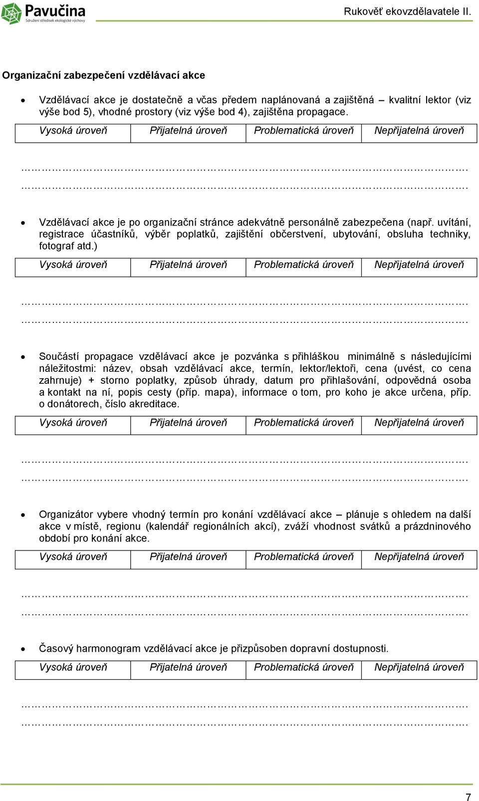 Vzdělávací akce je p rganizační stránce adekvátně persnálně zabezpečena (např. uvítání, registrace účastníků, výběr pplatků, zajištění bčerstvení, ubytvání, bsluha techniky, ftgraf atd.