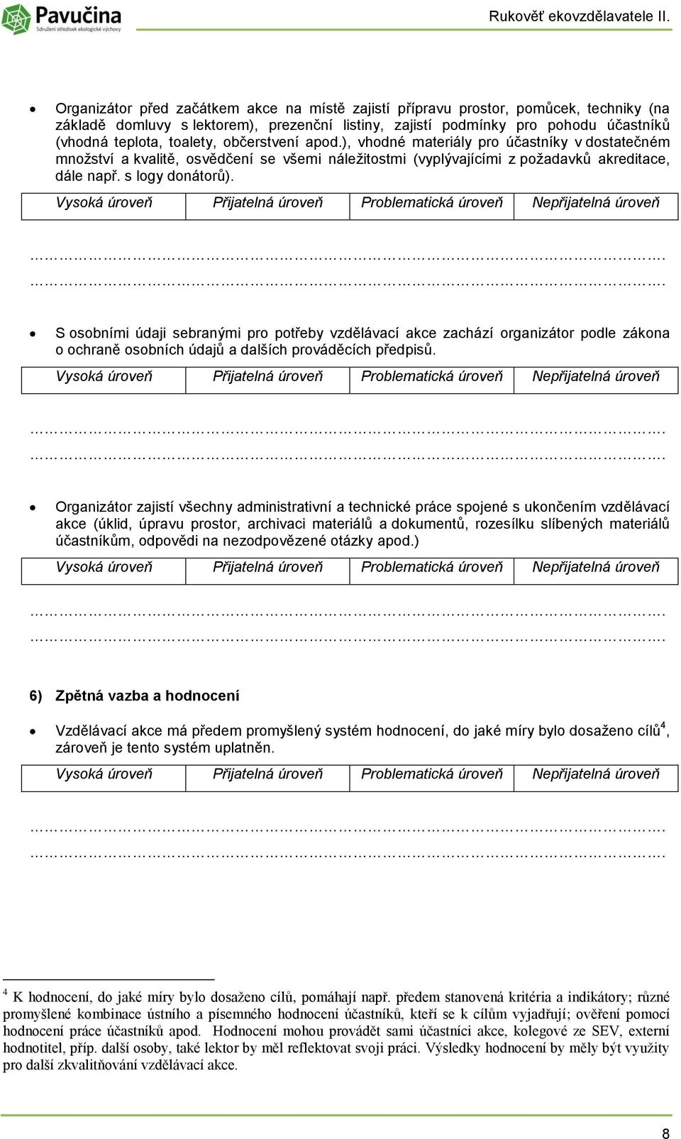 apd.), vhdné materiály pr účastníky v dstatečném mnžství a kvalitě, svědčení se všemi náležitstmi (vyplývajícími z pžadavků akreditace, dále např. s lgy dnátrů).