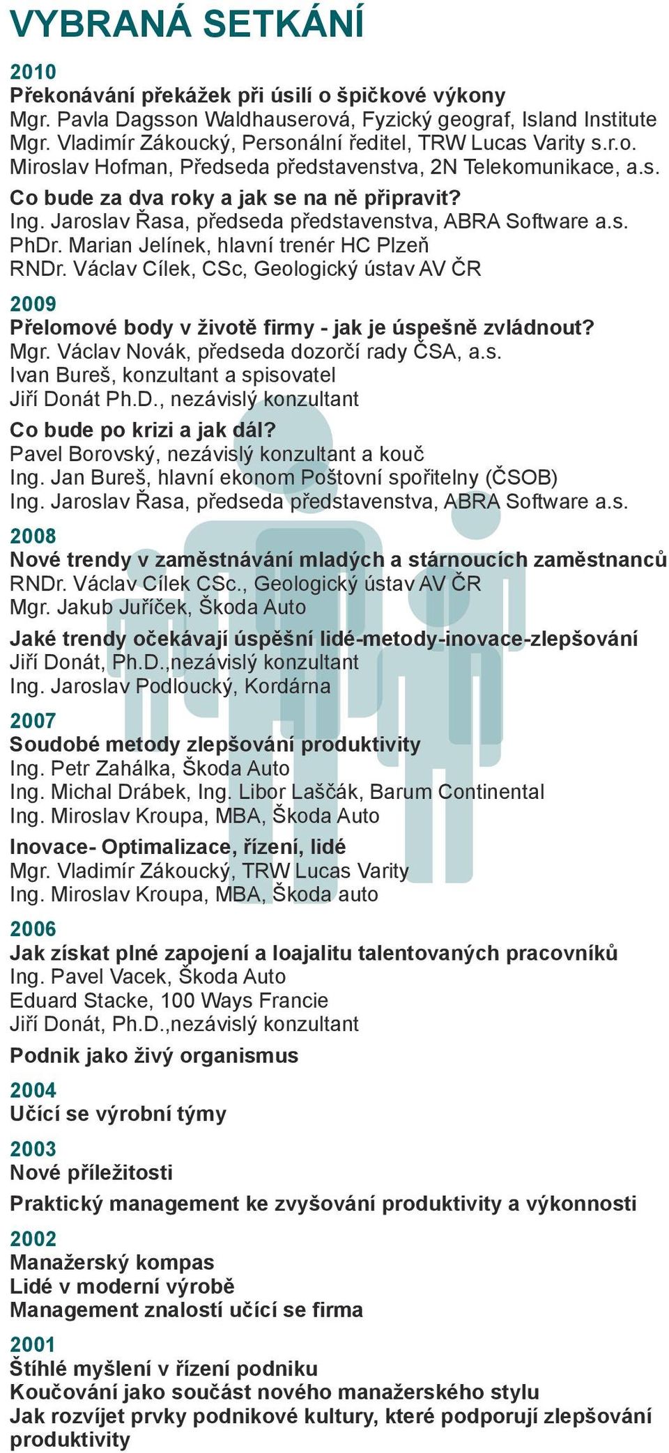 Jaroslav Řasa, předseda představenstva, ABRA Software a.s. PhDr. Marian Jelínek, hlavní trenér HC Plzeň RNDr.