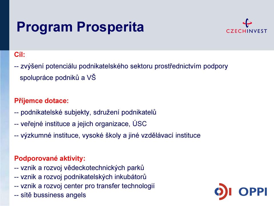 výzkumné instituce, vysoké školy a jiné vzdělávací instituce Podporované aktivity: -- vznik a rozvoj vědeckotechnických