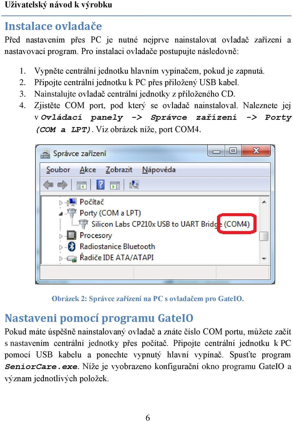 Zjistěte COM port, pod který se ovladač nainstaloval. Naleznete jej v Ovládací panely -> Správce zařízení -> Porty (COM a LPT). Viz obrázek níže, port COM4.