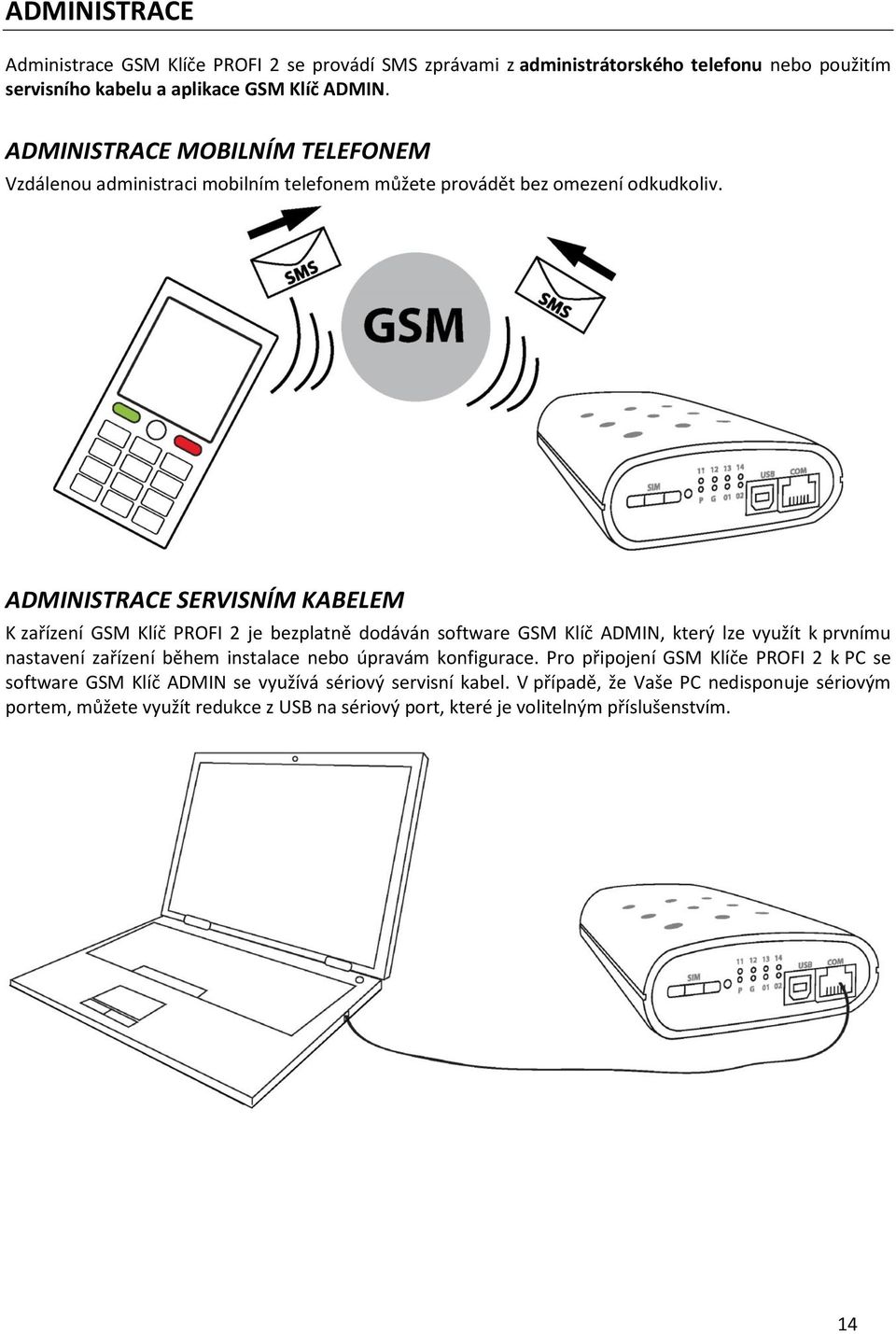 ADMINISTRACE SERVISNÍM KABELEM K zařízení GSM Klíč PROFI 2 je bezplatně dodáván software GSM Klíč ADMIN, který lze využít k prvnímu nastavení zařízení během instalace nebo