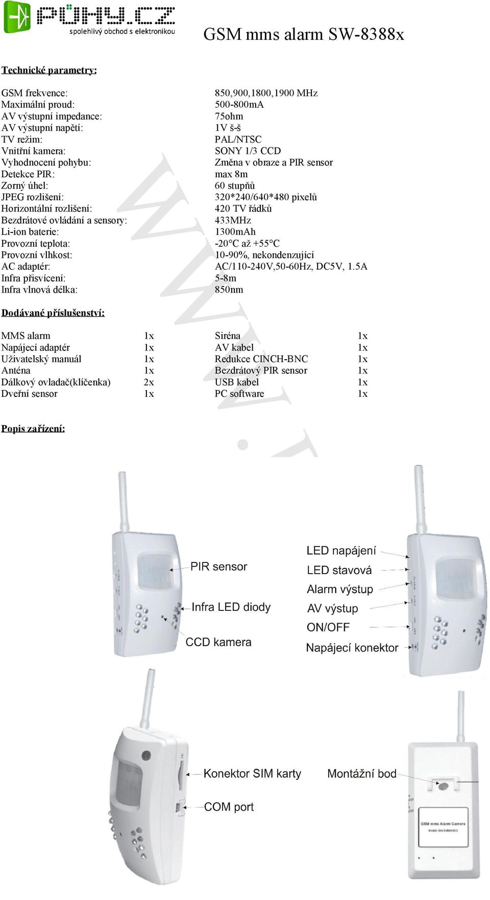 a sensory: 433MHz Li-ion baterie: 1300mAh Provozní teplota: -20 C až +55 C Provozní vlhkost: 10-90%, nekondenzující AC adaptér: AC/110-240V,50-60Hz, DC5V, 1.