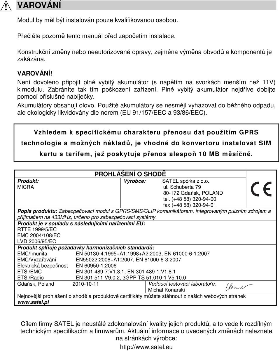 Zabráníte tak tím poškození zařízení. Plně vybitý akumulátor nejdříve dobijte pomocí příslušné nabíječky. Akumulátory obsahují olovo.
