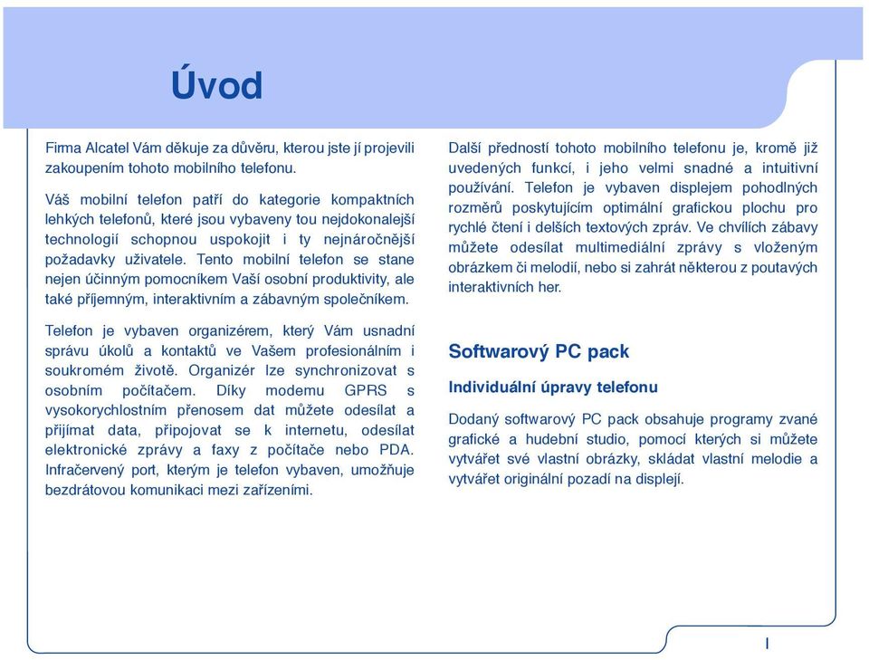 Tento mobilní telefon se stane nejen ùãinným pomocníkem Vaší osobní produktivity, ale také pfiíjemným, interaktivním a zábavným spoleãníkem.