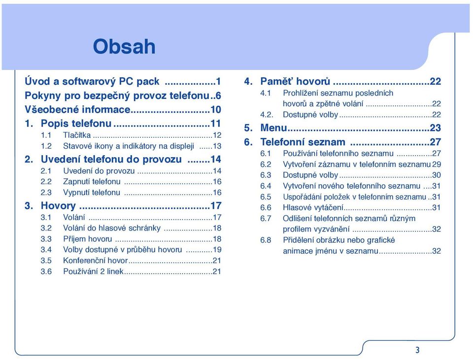 ..18 3.4 Volby dostupné v prûbûhu hovoru...19 3.5 Konferenãní hovor...21 3.6 Používání 2 linek...21 4. PamûÈ hovorû...22 4.1 Prohlížení seznamu posledních hovorû a zpûtné volání...22 4.2. Dostupné volby.