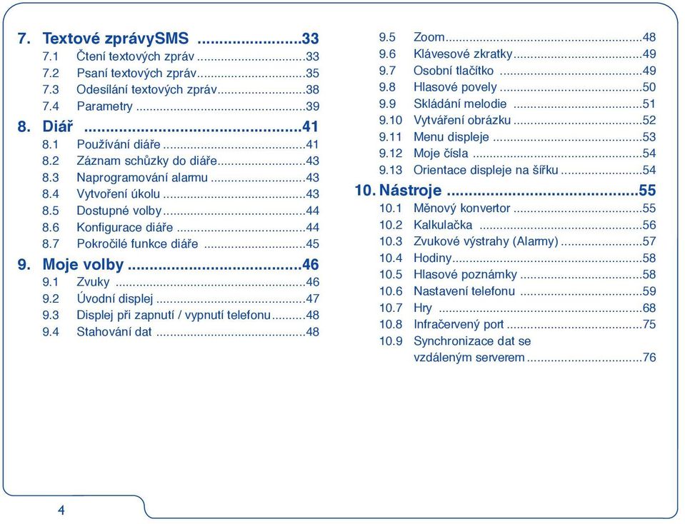 ..47 9.3 Displej pfii zapnutí / vypnutí telefonu...48 9.4 Stahování dat...48 9.5 Zoom...48 9.6 Klávesové zkratky...49 9.7 Osobní tlaãítko...49 9.8 Hlasové povely...50 9.9 Skládání melodie...51 9.