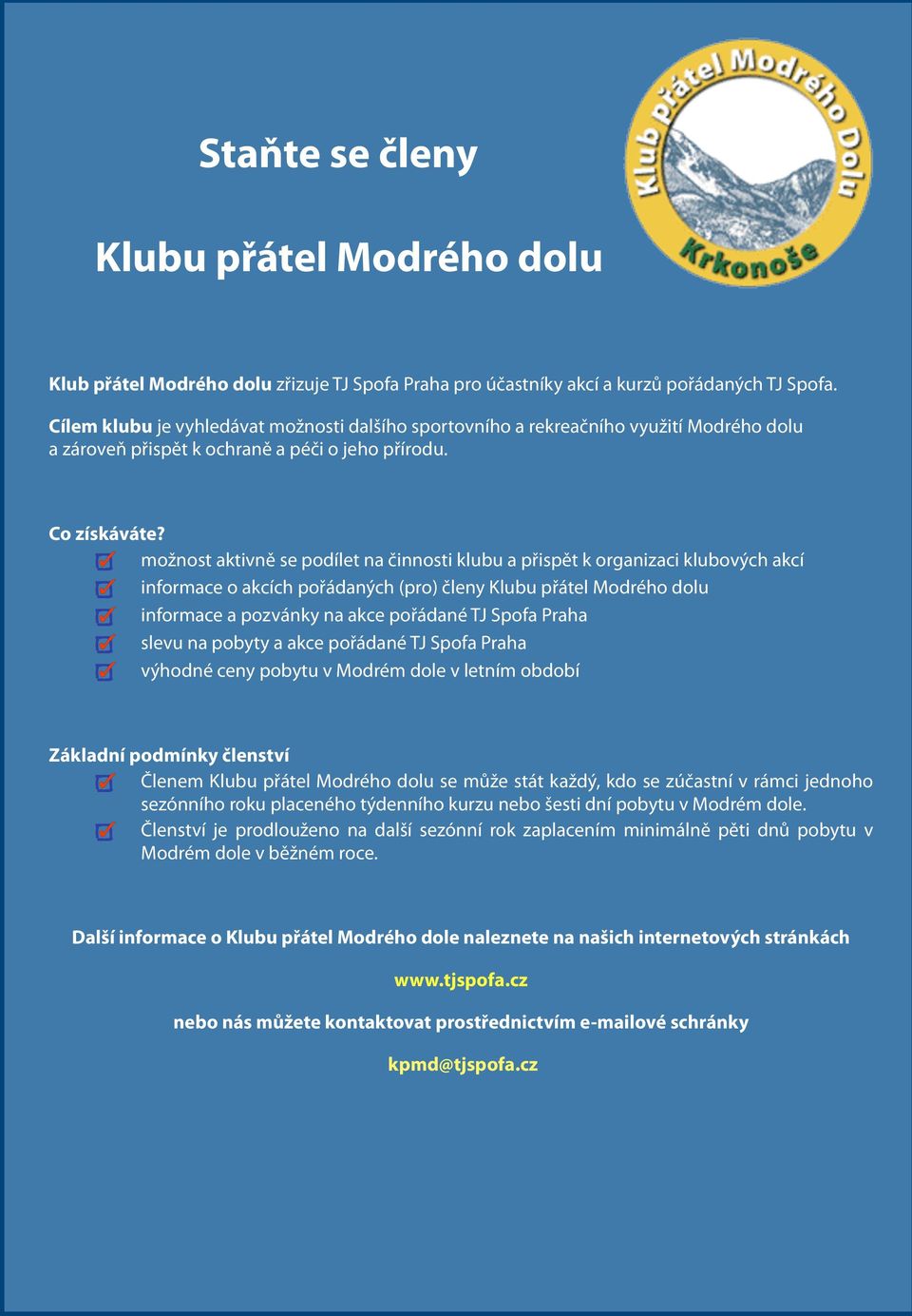 možnost aktivně se podílet na činnosti klubu a přispět k organizaci klubových akcí informace o akcích pořádaných (pro) členy Klubu přátel Modrého dolu informace a pozvánky na akce pořádané TJ Spofa