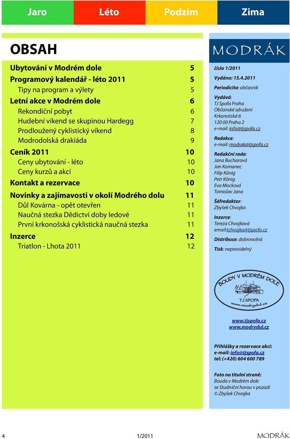 stezka Dědictví doby ledové 11 První krkonošská cyklistická naučná stezka 11 Inzerce 12 Triatlon - Lhota 2011 12 MODRÁK číslo 1/2011 Vydáno: 15.4.
