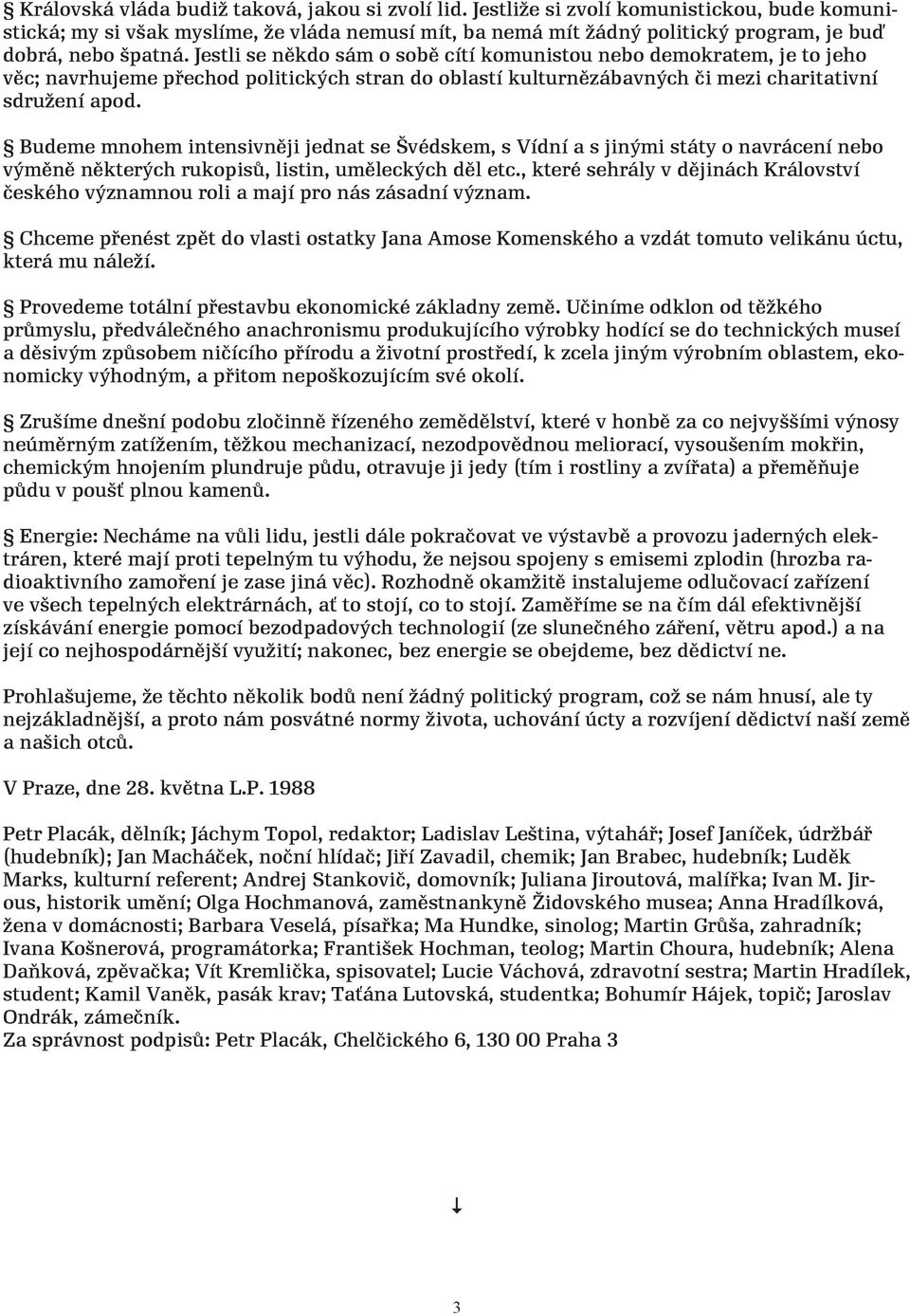 Jestli se někdo sám o sobě cítí komunistou nebo demokratem, je to jeho věc; navrhujeme přechod politických stran do oblastí kulturnězábavných či mezi charitativní sdružení apod.