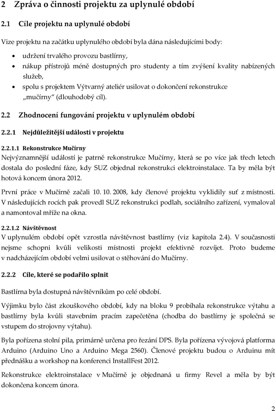 zvýšení kvality nabízených služeb, spolu s projektem Výtvarný ateliér usilovat o dokončení rekonstrukce mučírny (dlouhodobý cíl). 2.2 Zhodnocení fungování projektu v uplynulém období 2.2.1 Nejdůležitější události v projektu 2.