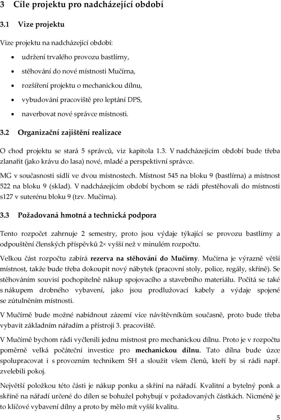 leptání DPS, naverbovat nové správce místnosti. 3.2 Organizační zajištění realizace O chod projektu se stará 5 správců, viz kapitola 1.3. V nadcházejícím období bude třeba zlanařit (jako krávu do lasa) nové, mladé a perspektivní správce.