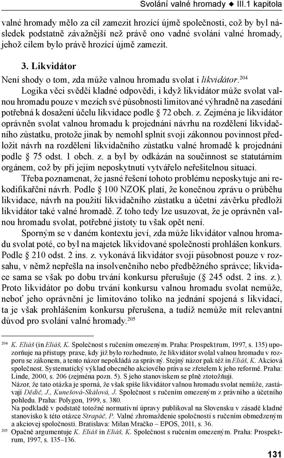 3. Likvidátor Není shody o tom, zda může valnou hromadu svolat i likvidátor.