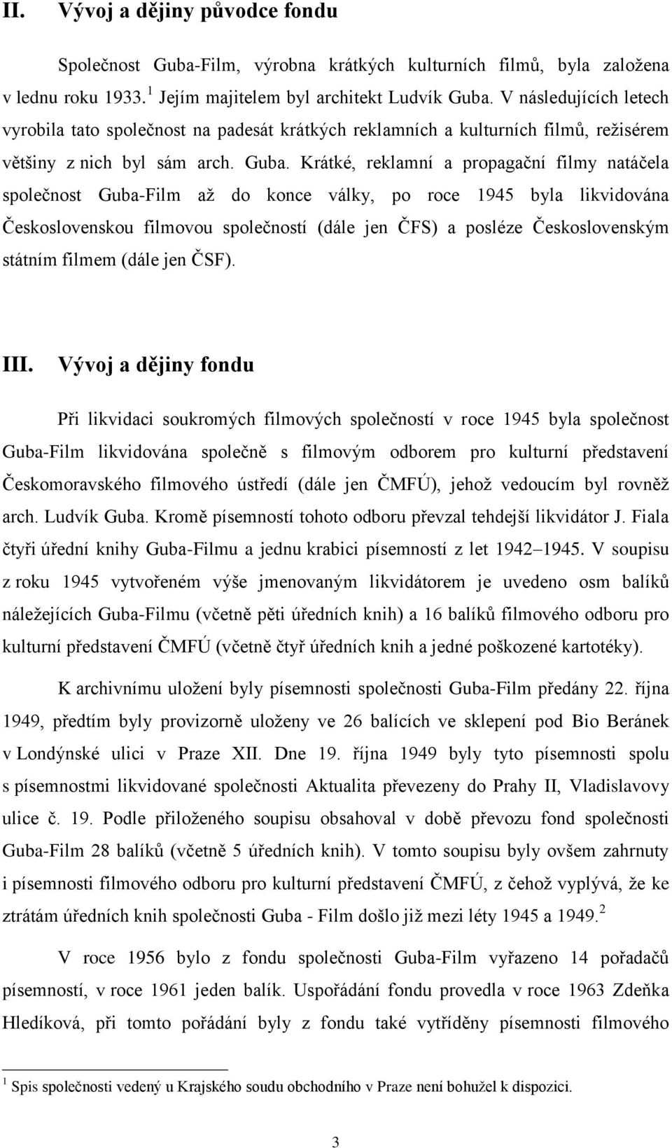 Krátké, reklamní a propagační filmy natáčela společnost Guba-Film až do konce války, po roce 1945 byla likvidována Československou filmovou společností (dále jen ČFS) a posléze Československým